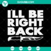 Spooky Halloween SVG design featuring "I'll Be Right Back" text and a knife, perfect for seasonal crafting projects.