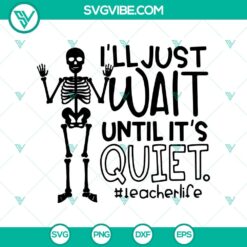 I’ll Just Wait Until It’s Quiet SVG, Teacherlife SVG, Skeleton SVG