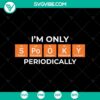 Spooky Halloween SVG with text "I'm Only Spooky Periodically" for Oct 31 featuring scary elements.