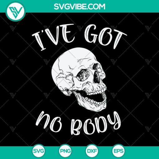 i8217ve got no body svg halloween svg scary svg oct 31 svg