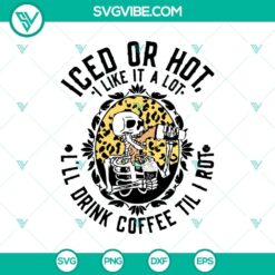 Iced Or Hot I Like It a Lot I’ll Drink Coffee Til I Rot SVG, Skeleton SVG, Halloween SVG