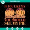 "If You Like My Pumpkins You Should See My Pie SVG, Halloween SVG with scary and horror elements, ideal for DIY projects."