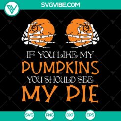 If You Like My Pumpkins You Should See My Pie SVG, Skeleton Hand Pumpkin SVG, Happy Halloween SVG
