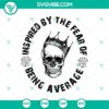 King Skull SVG with the text "Inspired By The Fear Of Being Average" for Halloween design, ideal for digital products.
