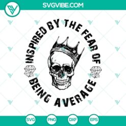 Insipired By The Fear Of Being Average SVG, King Skull SVG, Halloween SVG