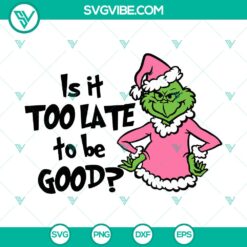 Is it Too Late For To Be Good Grinch SVG DXF EPS PNG Files