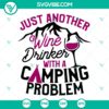 Just Another Wine Drinker With A Camping Problem SVG, Camping SVG, Camping Quotes SVG 3