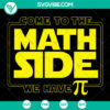 Math Pi Day design with "Come To The Math Side We Have Pi" text, for Cricut, featuring SVG, PNG, DXF, and EPS formats. Perfect for Pi Day celebration.