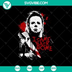 Michael Myers I Came Back Home SVG, Halloween SVG, Michael Myers SVG, Horror SVG