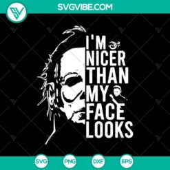 Michael Myers Im Nicer Than My Face Looks SVG, Halloween SVG, Michael Myers SVG, Horror SVG