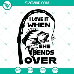 "I Love It When She Bends Over Fishing SVG | Father's Day Clipart | Cute Fish PNG Art | Cricut Cut Files - Instant Download"