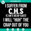 CHS Cant Hear Shit I Will Huh Design - Instant Download graphic with humorous quote in bold typography.
