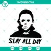 "Slay All Day Michael Myers SVG design for Halloween horror movies, instant download"