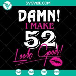 52nd birthday SVG bundle with "Damn I Make 52 Look Good" cut files, instant download. A fun and stylish design for celebrations.