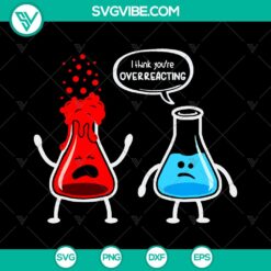 Funny Chemistry Major SVG: I Think You're Overreacting - Nerd Gift