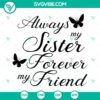 "Sister memorial quote SVG design, always my sister forever my friend, sentimental typography for memorial product"