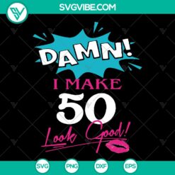 50th Birthday SVG: Damn I Make 50 Look Good - Instant Download
