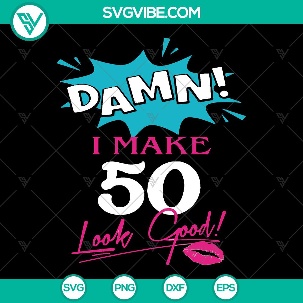 mockup-350617481.jpg 50th birthday SVG with text "Damn I Make 50 Look Good", perfect for celebrating a milestone birthday. Instant download.