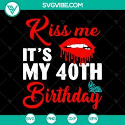 Kiss Me 40th Birthday Girl SVG - Queen Turning 40 SVG Download