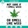 SVG clipart of marijuana leaf with text "Not Sure If I Smell Weed" in a modern and stylish design. Perfect for cannabis enthusiasts.