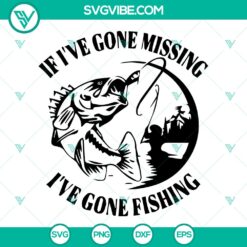 "If I've Gone Missing, I've Gone Fishing SVG - Father's Day Gift for Dad"
