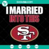 49ers SVG San Francisco 49ers logo design with "I Married Into This" text, instant download - ideal for NFL football fans.