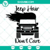Funny Jeep Hair Don't Care SVG design, perfect Jeep Girl lover gift for offroad enthusiasts. Instant Download for Offroad Life Trip adventures.