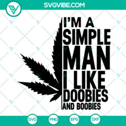 Funny man quote SVG design with cannabis leaf and humorous saying "I'm a simple man I like doobies and boobies", instant download.