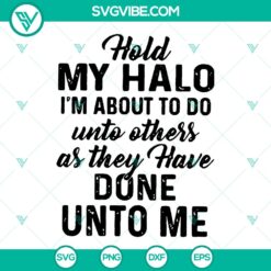 Hold My Halo SVG - Instant Download: Do Unto Others As They Have Done Unto Me