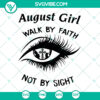 August Girl Walk By Faith Not By Sight SVG for shirts, ideal August birthday gift design, instant download for birthday celebrations.