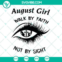 August Girl Walk By Faith Not By Sight SVG | August Birthday Shirt | Born In August Gift | Birthday Party | Instant Download