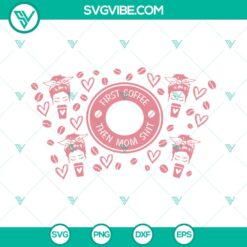 First Coffee Then Mom Shit Starbucks Cup Svg - Instant Download