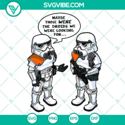 Maybe Those Were The Droids We Were Looking For SVG - Star Wars Troopers SVG
