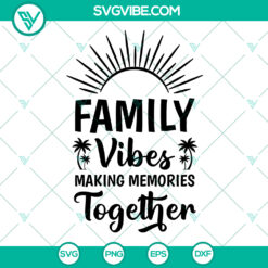 Funny Family Vibes Making Memories Together SVG - Family Vacation &amp; Trip Shirt 2021 - Summer Trip - Instant Download
