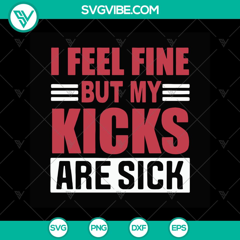 mockup-666963607.jpg "I Feel Fine But My Kicks Are Sick SVG featuring trending sneakers funny quotes - ideal for instant download"