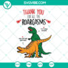 Humorous sexual SVG featuring text 'Thank You For All The Roargasms.' Playful and fun design for digital use.