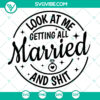 Funny bachelorette party SVG design with "Look at me getting all married and shit" quote - perfect for brides-to-be.