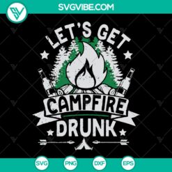 Let's Get Campfire Drunk SVG - Funny Camping Lover Gift