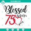 75th birthday women gift design SVG clipart for Silhouette & Cricut, instant download - Blessed By God theme.