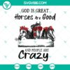 God Is Great Horses Are Good And People Are Crazy SVG - Farm Life Horse Cut Files for crafting and design projects.