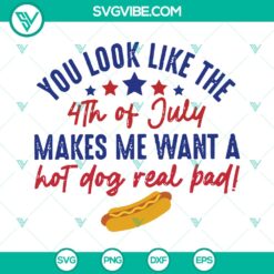 "You Look Like The 4TH Of July Makes Me Want A Hot Dog Real Bad SVG &ndash; Instant Download"