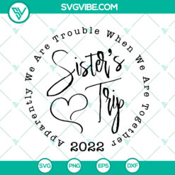 Friend SVG Sister's Trip 2022 - Trouble When Together DXF, JPG, PNG Cut File