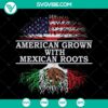 American flag heart with Mexican flag colors, "American Grown with Mexican Roots" Independence Day SVG for 4th of July Shirt.