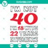 "I'm Not 40 I'm 18 With 22 Years Experience SVG - 40th Birthday Shirt design for digital download in SVG, DXF, PNG formats."
