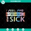 I Feel Fine But My Kicks Are Sick LGBT SVG with Trending Sneakers, Funny Quotes & Rainbow Flag - Instant Download.