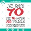 "I'm Not 70 I'm 18 With 52 Years Experience SVG - ideal design for a 70th birthday shirt celebration with quirky message"