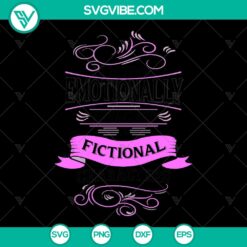 "I'm Too Emotionally Attached To Fictional Character PNG Cut File SVG - Digital Files For Cricut Instant Download"