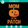 Mom Of The Patch SVG featuring Halloween and Scary elements, perfect for October 31 crafts and projects.