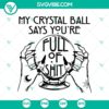 Gypsy fortune teller themed SVG design for Halloween with crystal ball and humorous text. Perfect for spooky decor and crafts.