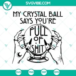 My Crystal Ball Says You’re Full Of Shit SVG, Gypsy Fortune Teller SVG, Halloween SVG